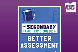 The Secondary Teacher’s Guide to Better Assessment