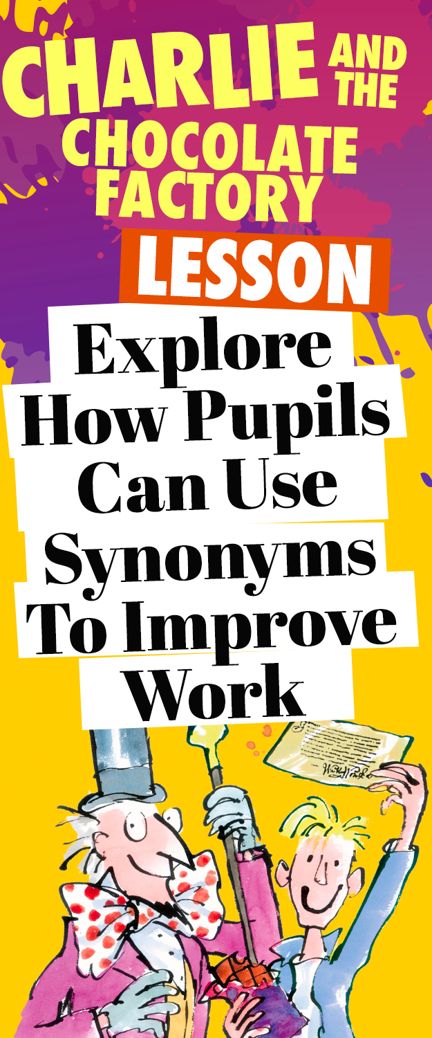 Charlie and the Chocolate Factory Lesson – Explore how Pupils can use Synonyms to Improve Work